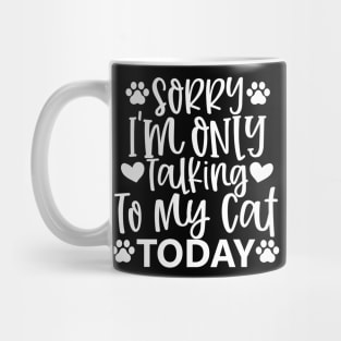 Sorry, Im Only Talking With My Cat Today. Funny Mug